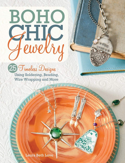 Boho Chic Jewelry: 25 Timeless Designs Using Soldering, Beading, Wire Wrapping and More